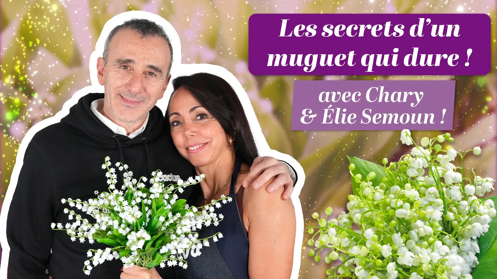 Les secrets d’un muguet qui dure avec Chary et Élie Semoun !