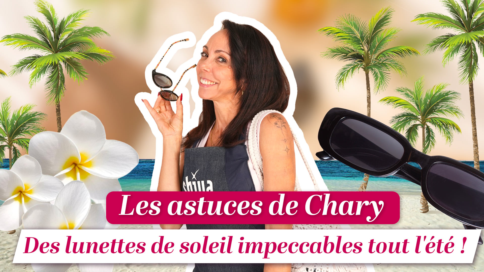 Les astuces de Chary pour des lunettes de soleil impeccables tout l&rsquo;été !